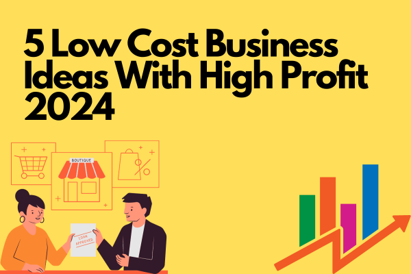 5 low cost business ideas with high profit 2024